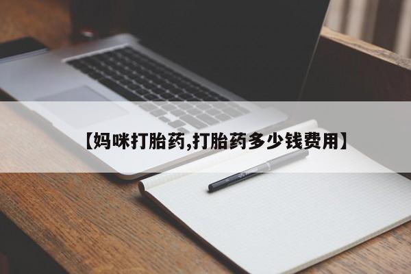 私人打胎药专卖联系微信【妈咪打胎药,打胎药多少钱费用】