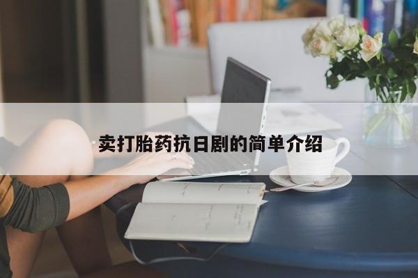 私人打胎药专卖联系微信卖打胎药抗日剧的简单介绍