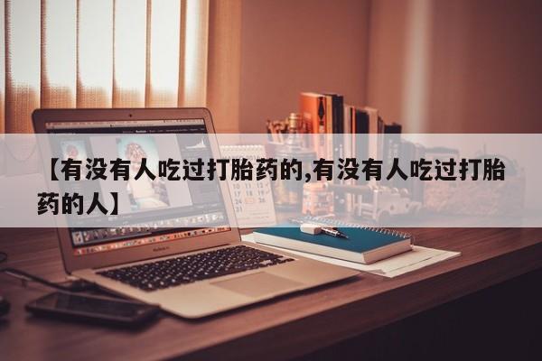 私人打胎药专卖联系微信【有没有人吃过打胎药的,有没有人吃过打胎药的人】
