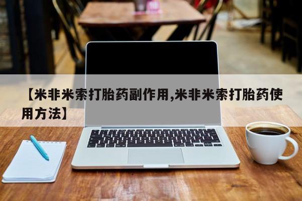 私人打胎药专卖联系微信【米非米索打胎药副作用,米非米索打胎药使用方法】