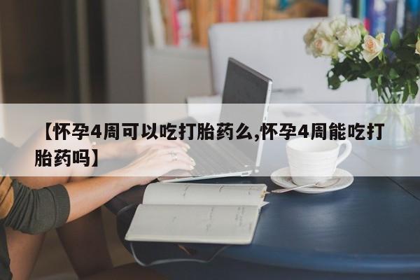 私人打胎药专卖联系微信【怀孕4周可以吃打胎药么,怀孕4周能吃打胎药吗】