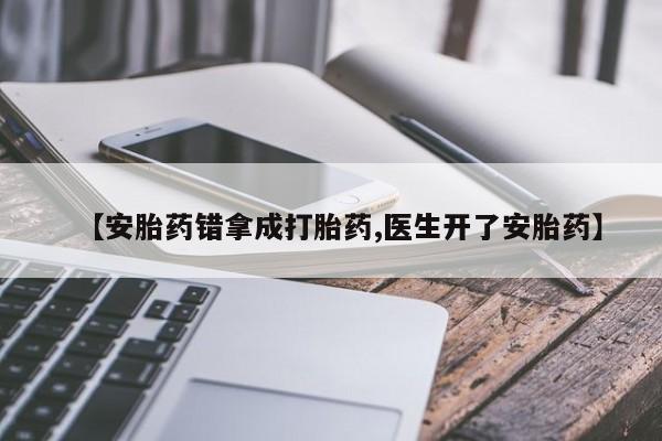 私人打胎药专卖联系微信【安胎药错拿成打胎药,医生开了安胎药】