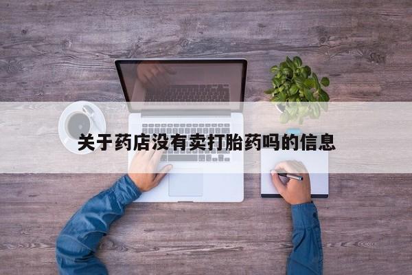 私人打胎药专卖联系微信关于药店没有卖打胎药吗的信息