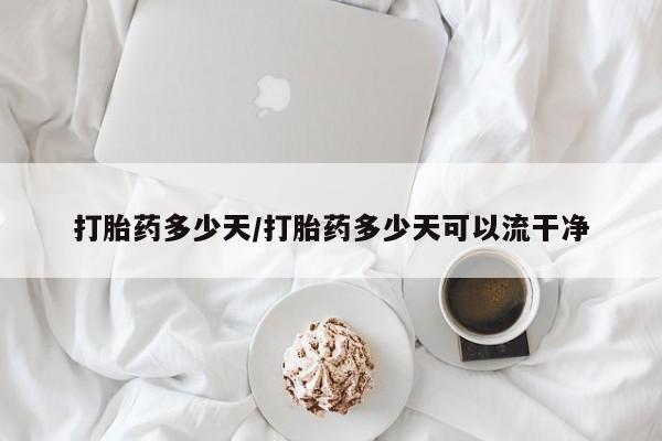 私人打胎药专卖联系微信打胎药多少天/打胎药多少天可以流干净