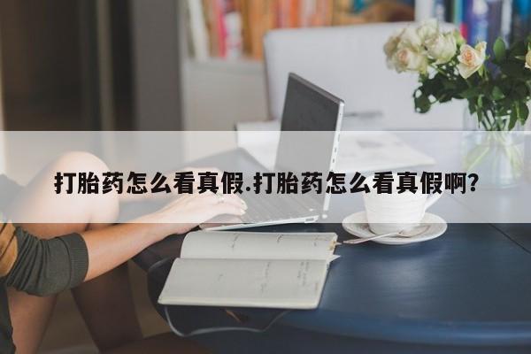 私人打胎药专卖联系微信打胎药怎么看真假.打胎药怎么看真假啊？